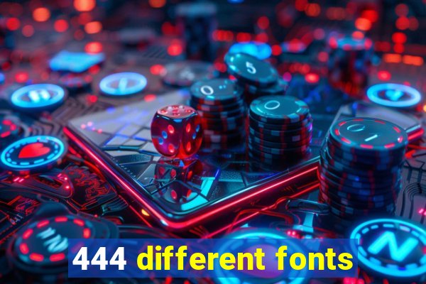 444 different fonts